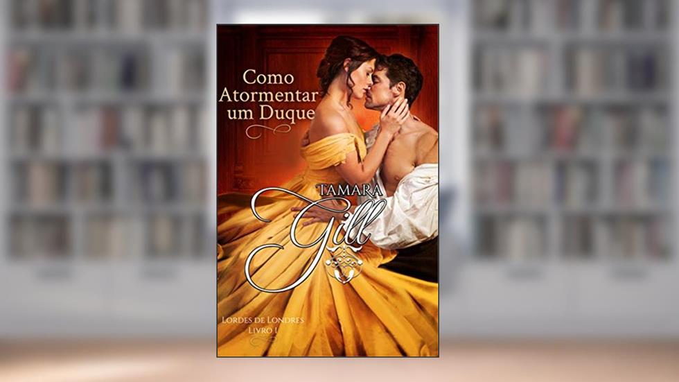 Como Atormentar um Duque (Lordes de Londres Livro 1), do autor Tamara Gill