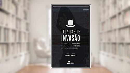 Capa de Técnicas de Invasão: Aprenda as técnicas usadas por hackers em invasões reais, do autor Bruno Fraga