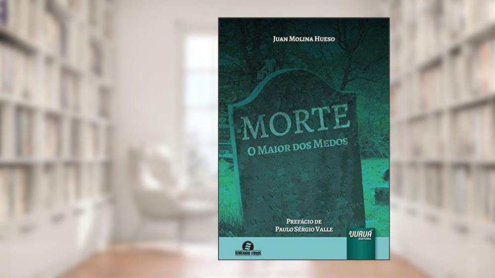 Morte - O Maior dos Medos - Prefácio de Paulo Sérgio Valle, do autor Juan Molina Hueso