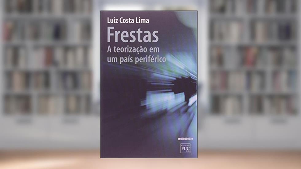 Frestas. A Teorizacao em Um Pais Periferico, do autor Luiz Costa Lima