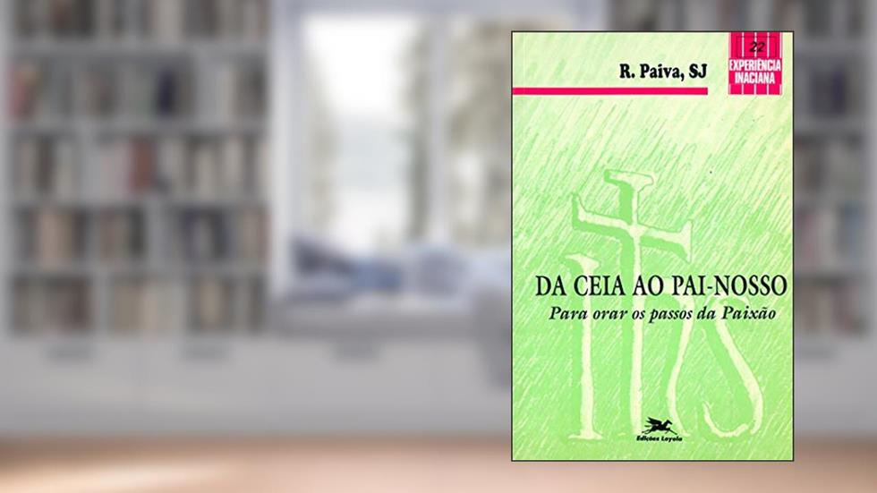 Da ceia ao Pai-nosso: Para orar os passos da Paixão, do autor Raul Paiva