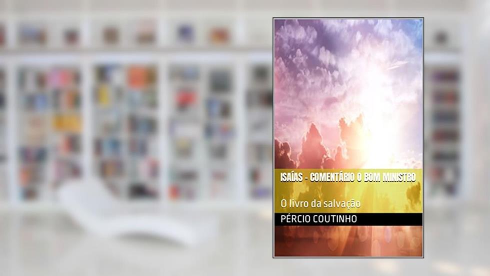 Isaías - Comentário O Bom Ministro: O livro da salvação, do autor Pércio Coutinho