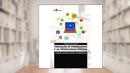 Capa de Formação de Professores e as Tecnologias Digitais: a Contextualização da Prática na Aprendizagem, do autor Girlene Feitosa Da Silva