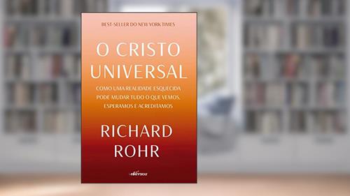 Capa de O Cristo Universal: Como uma realidade esquecida pode mudar tudo o que vemos, esperamos e acreditamos, do autor Richard Rohr
