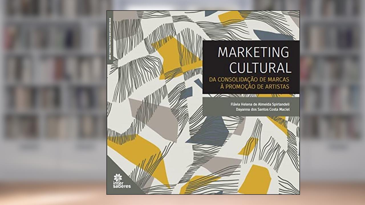 Marketing cultural:: da consolidação de marcas à promoção de artistas, do autor Flávia Helena de Almeida Spirlandeli; Dayanna dos Santos Costa Maciel