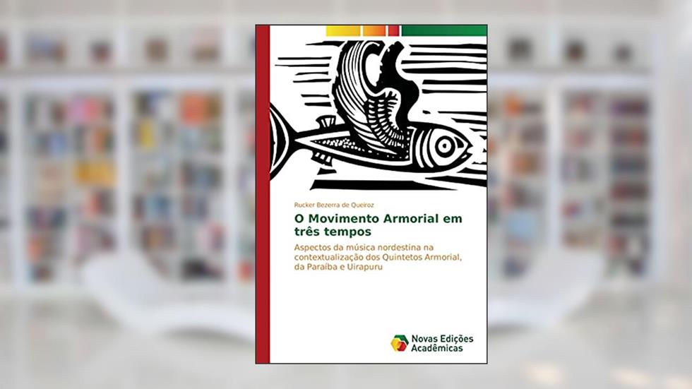 O Movimento Armorial em três tempos: Aspectos da música nordestina na contextualização dos Quintetos Armorial, da Paraíba e Uirapuru, do autor Rucker Bezerra de Queiroz