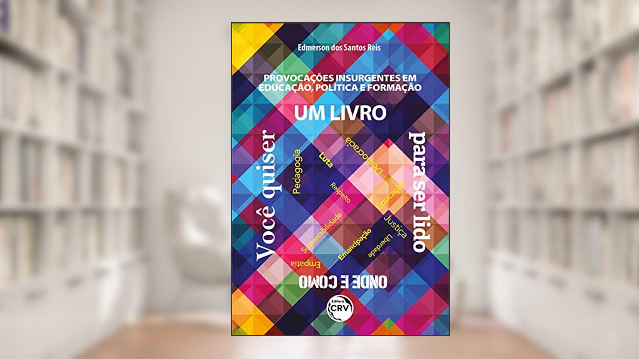 Provocações insurgentes em educação, política e formação: um livro para ser lido onde e como você quiser, do autor Edmerson dos Santos Reis