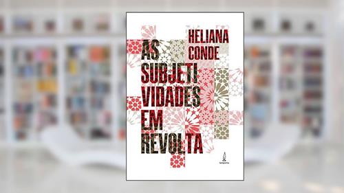 Capa de As subjetividades em revolta: Institucionalismo françês e novas análises, do autor Heliana de Barros Conde Rodrigues