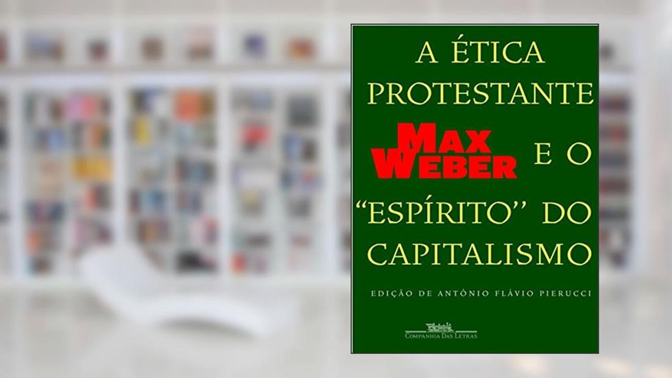 A ética protestante e o espírito do capitalismo, do autor Max Weber