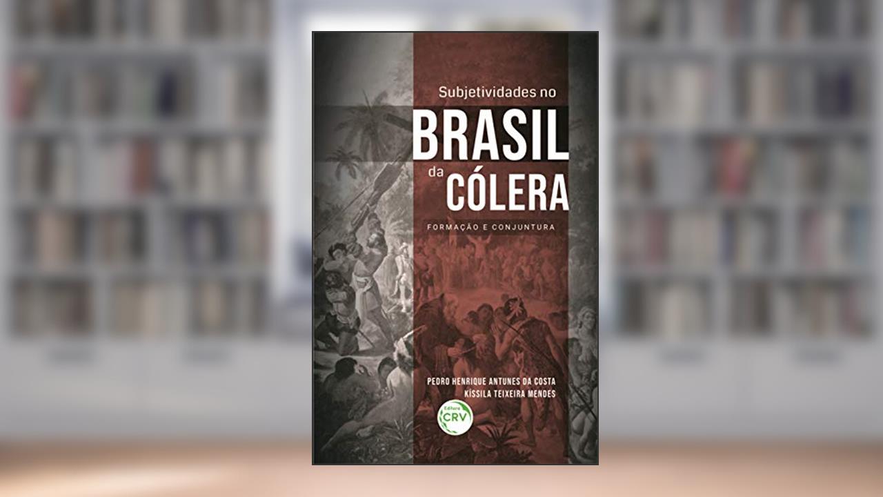 Subjetividades no brasil da cólera:: formação e conjuntura, do autor Pedro Henrique Antunes da Costa; Kíssila Teixeira Mendes