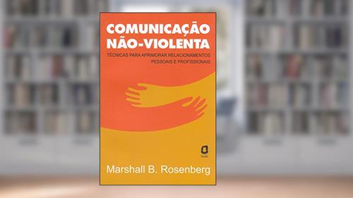 Capa de Comunicação não-violenta: técnicas para aprimorar relacionamentos pessoais e profissionais, do autor Marshall Rosenberg