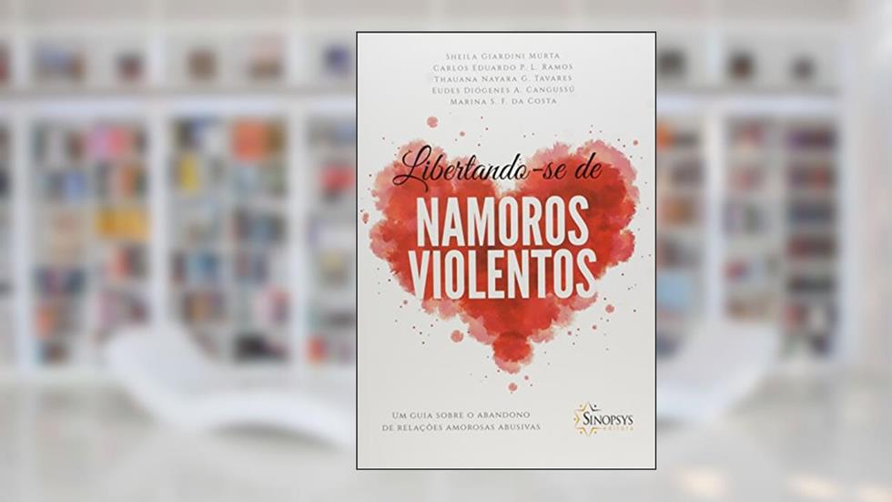 Libertando-se de Namoros Violentos: um Guia Sobre o Abandono de Relações Amorosas Abusivas, do autor Sheila Giardini Murta