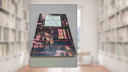 Capa de Cenas e queixas: um estudo sobre mulheres, relações violentas e a prática feminista: Um estudo sobre mulheres, relações violentas e a prática feminista, do autor Maria Filomena Gregori
