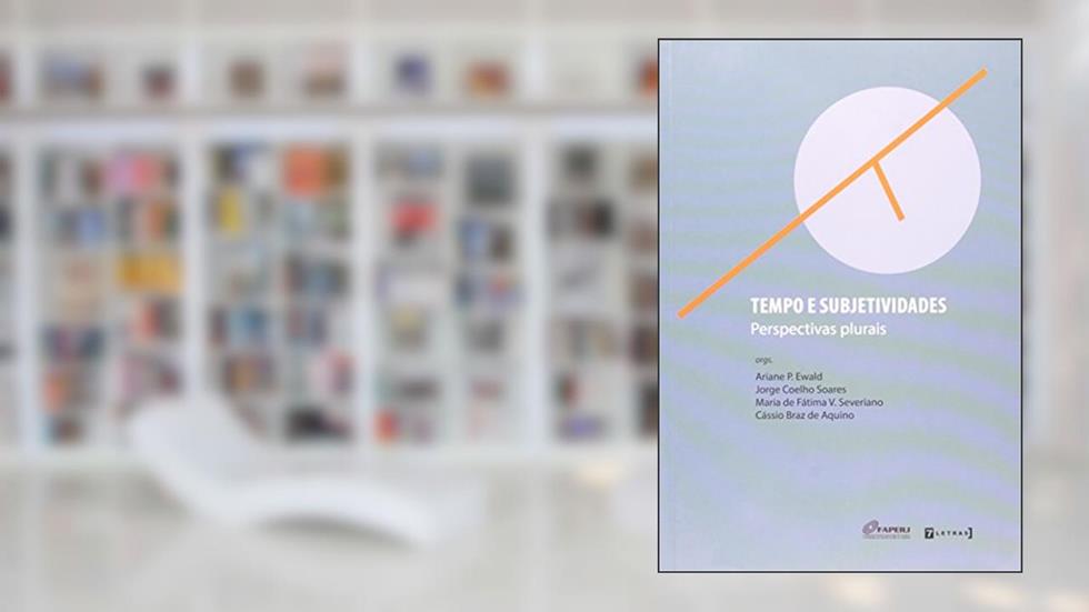 Tempo E Subjetividades. Perspectivas Plurais, do autor Ariane Ewald; Jorge Soares