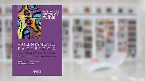 Capa de Violentamente pacíficos: desconstruindo a associação juventude e violência, do autor Maria de Lourdes Trassi