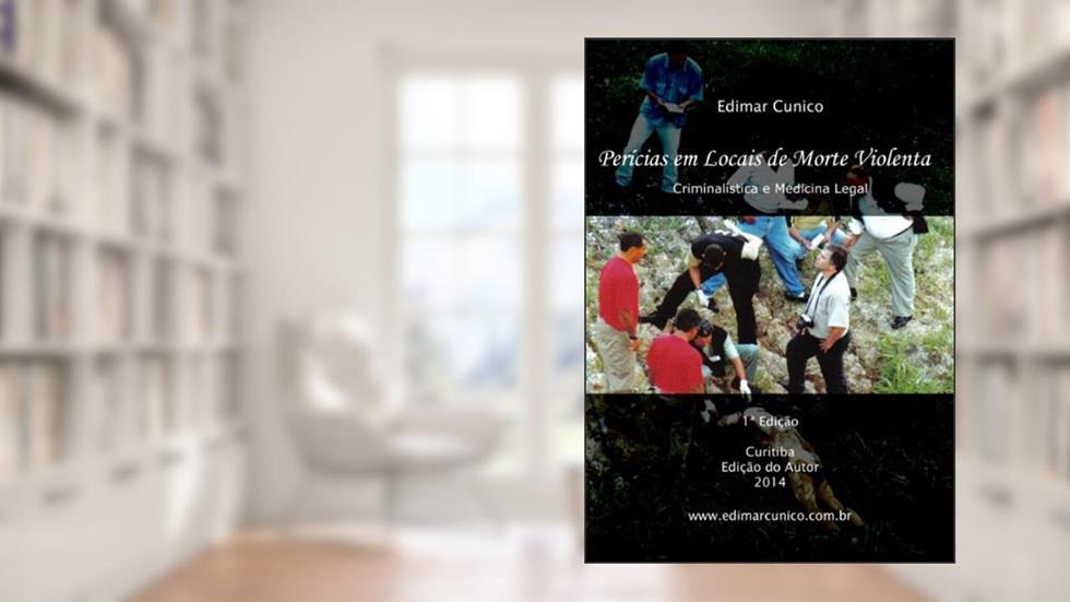 Perícias em Locais de Morte Violenta: Criminalística e Medicina Legal, do autor Edimar Cunico; Miriam Machado Cunico
