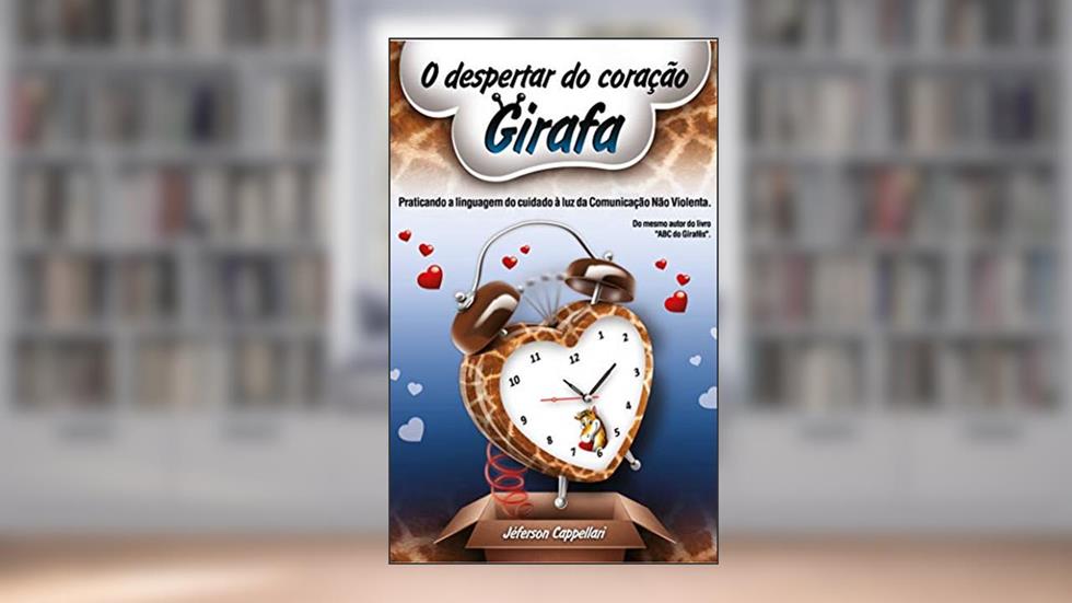 Comunicação Não Violenta - O Despertar do Coração Girafa: Praticando a linguagem do cuidado à luz da Comunicação Não Violenta, do autor Jeferson Cappellari; Jeferson Cappellari
