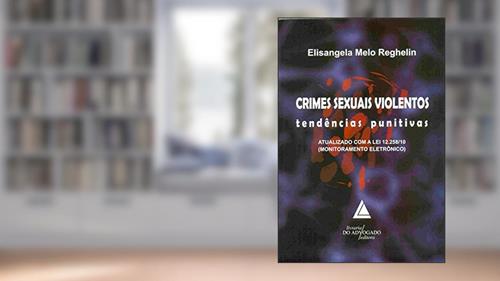 Capa de Crimes Sexuais Violentos: Tendências Punitivas: Atualizado Com A Lei 12.258/10, do autor Elisangela Melo Reghelin