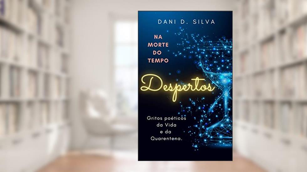 DESPERTOS: Na morte do Tempo: Gritos poéticos da Vida e da Quarentena, do autor Danielle Damasceno da Silva
