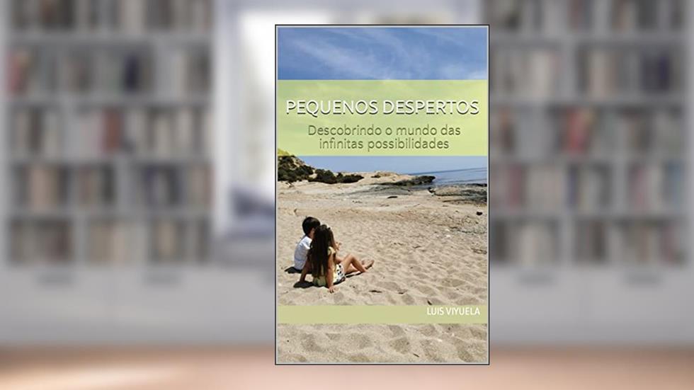 Pequenos Despertos: Descobrindo o mundo das infinitas possibilidades, do autor Luis Viyuela