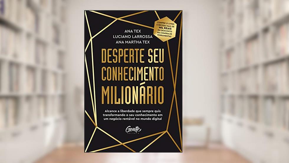 Desperte seu conhecimento milionário: Alcance a liberdade que sempre quis transformando o seu conhecimento em um negócio rentável no mundo digital, do autor ANA TEX; LUCIANO Larrossa; ANA MARTHA TEX