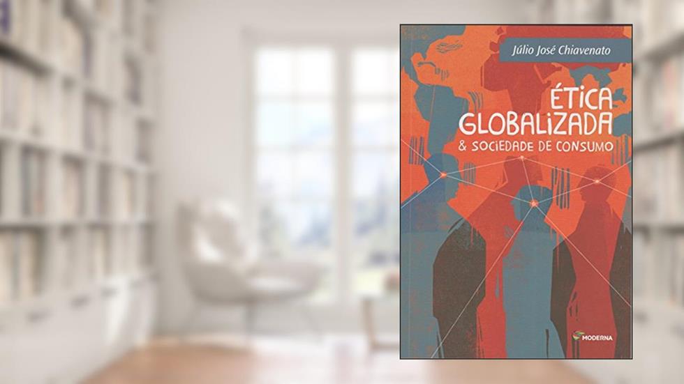 Ética globalizada & sociedade de consumo, do autor Júlio José Chiavenato