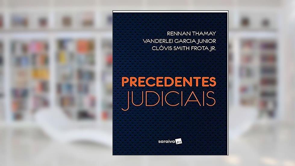 Precedentes Judiciais, do autor Thamay, Rennan -  Junior, Clóvis Smith - Junior, Vanderlei Garcia