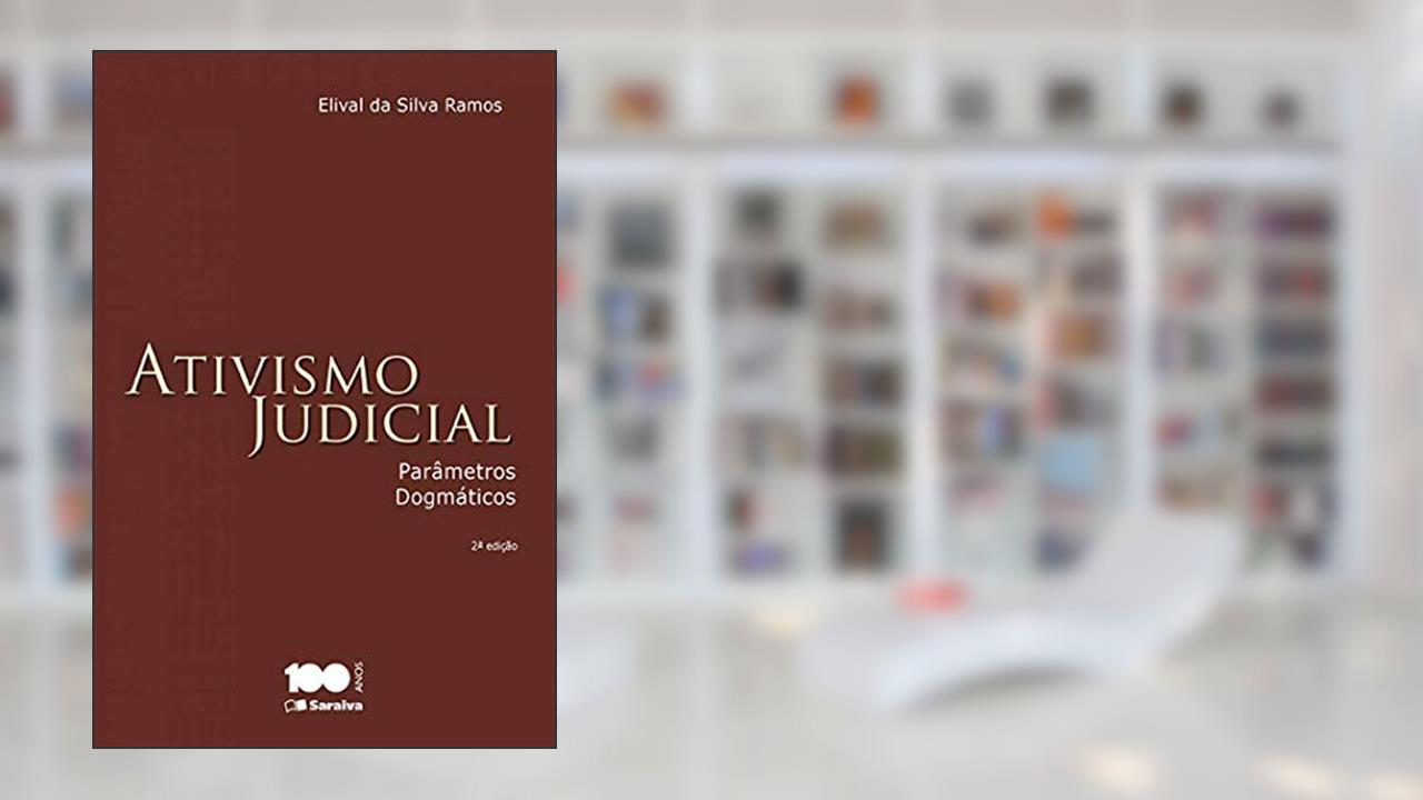 Ativismo Judicial - 2ª Edição 2015: Parâmetros dogmáticos, do autor Elival da Silva Ramos