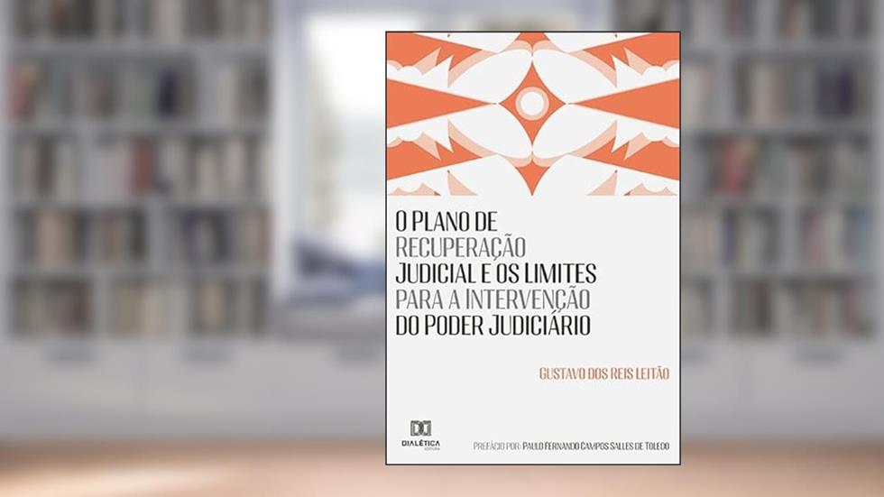 O Plano de Recuperação Judicial e os Limites para a Intervenção do Poder Judiciário, do autor Gustavo dos Reis Leitão