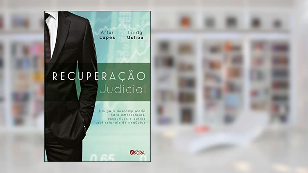 Recuperação judicial: Um guia descomplicado para empresários, executivos e outros profissionais de negócios, do autor Artur Lopes; Luidg Uchoa