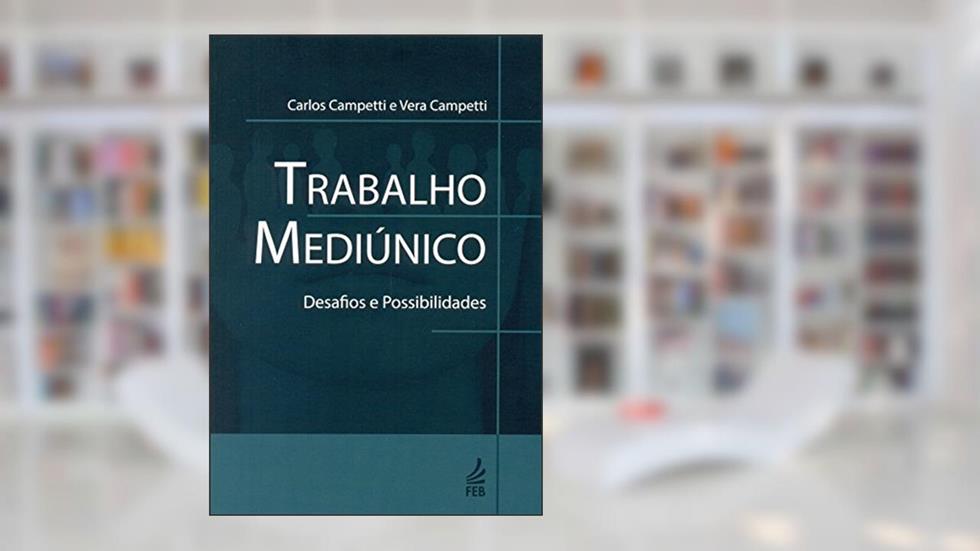 Trabalho Mediúnico: Desafios e Possibilidades, do autor Carlos Roberto Campetti; Vera Campetti