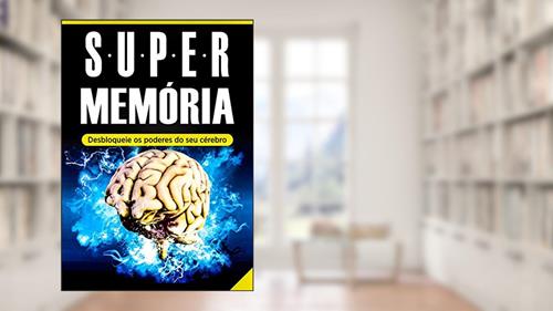 Capa de Memória: Super Memória (Desbloqueie os Poderes do Seu Cérebro em Tempo Recorde): - Memorização, Técnicas de Memorização e Aprendizagem Acelerada, do autor Wellington Moreno do Vale