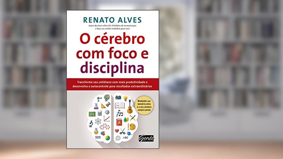 O cérebro com foco e disciplina: Transforme seu cotidiano com mais produtividade e desenvolva o autocontrole para resultados extraordinários, do autor Renato Alves