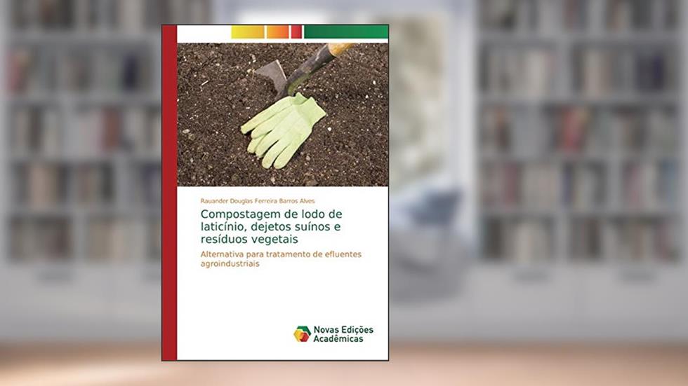 Compostagem de lodo de laticínio, dejetos suínos e resíduos vegetais: Alternativa para tratamento de efluentes agroindustriais, do autor Rauander Douglas Ferreira Barros Alves