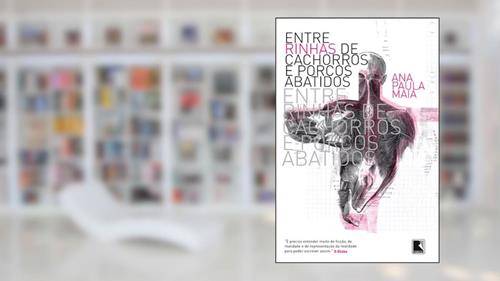 Capa de Entre rinhas de cachorros e porcos abatidos, do autor Ana Paula Maia