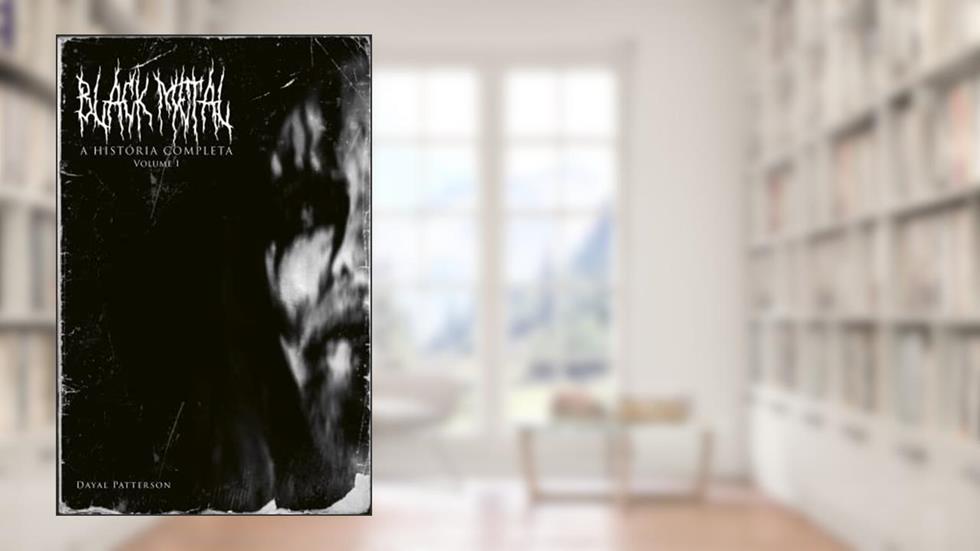 Black Metal: A História Completa - Volume 1, do autor Dayal Patterson