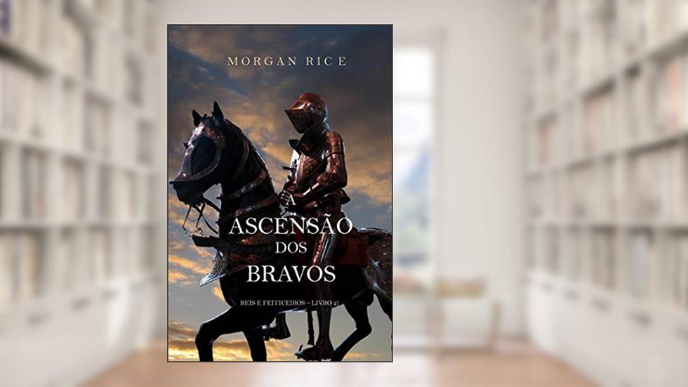 A Ascensão Dos Bravos (Reis E Feiticeiros - Livro 2), do autor Morgan Rice
