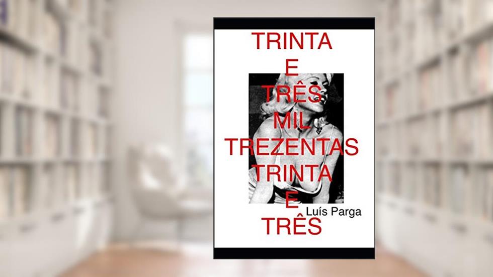 Trinta E Três Mil Trezentos E Trinta E Três, do autor Luis Parga