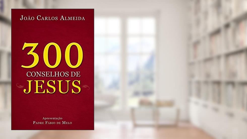 300 conselhos de Jesus, do autor João Carlos Almeida