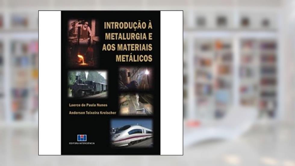 Introdução à Metalurgia e aos Materiais Metálicos, do autor Laerce de Paula Nunes; Anderson Teixeira Kreischer
