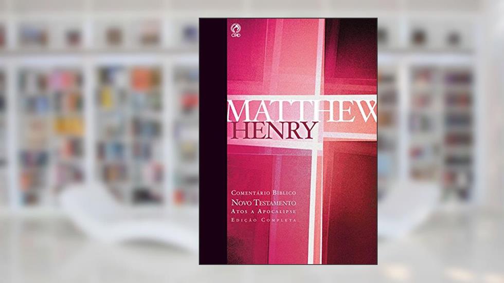 Comentário Bíblico - Novo Testamento Volume 2: Atos a Apocalipse (Comentário Bíblico de Matthew Henry Livro 6), do autor Matthew Henry