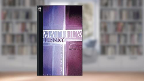 Capa de Comentário Bíblico - Novo Testamento Volume 1: Mateus a João (Comentário Bíblico de Matthew Henry Livro 5), do autor Matthew Henry