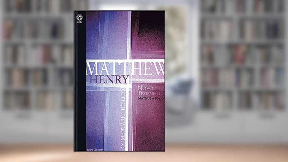 Comentário Bíblico - Novo Testamento Volume 1: Mateus a João (Comentário Bíblico de Matthew Henry Livro 5), do autor Matthew Henry