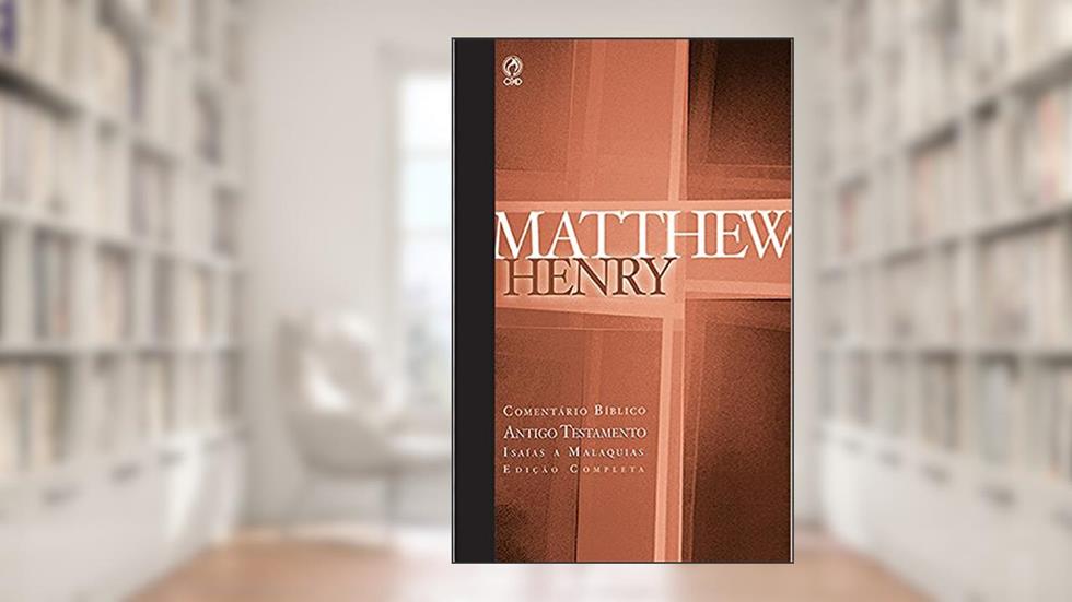 Comentário Bíblico - Antigo Testamento Volume 4: Isaías a Malaquias (Comentário Bíblico de Matthew Henry), do autor Matthew Henry