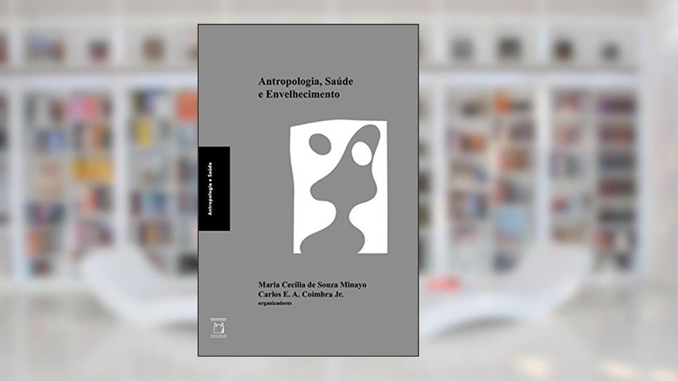 Antropologia, saúde e envelhecimento, do autor Maria Cecília de Souza Minayo; Carlos E. A. Coimbra Jr.