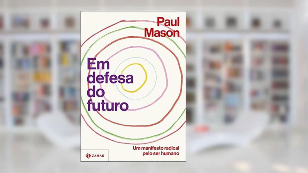 Em defesa do futuro: Um manifesto radical pelo ser humano, do autor Paul Mason