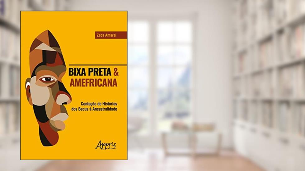 Bixa Preta & Amefricana: Contação de Histórias dos Becus à Ancestralidade, do autor Zeca Amaral