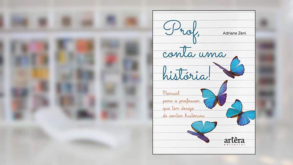 Prof, conta uma história! manual para o professor que tem desejo de contar histórias, do autor Adriane Zeni