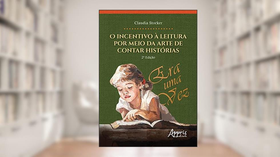 O Incentivo à Leitura por Meio da Arte de Contar Histórias, do autor Claudia Terezinha Stocker
