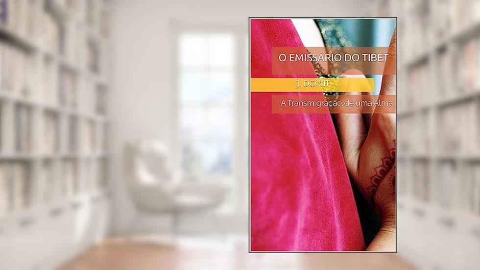 O Emissário do Tibet : A Transmigração de uma Alma, do autor J. Domit